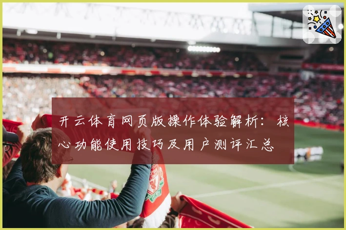 开云体育网页版操作体验解析：核心功能使用技巧及用户测评汇总