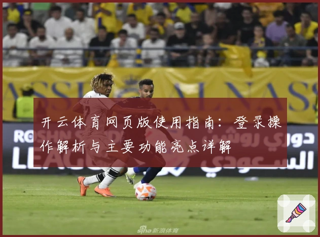 开云体育网页版使用指南：登录操作解析与主要功能亮点详解