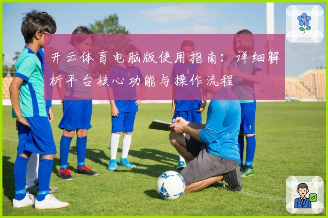 开云体育电脑版使用指南：详细解析平台核心功能与操作流程