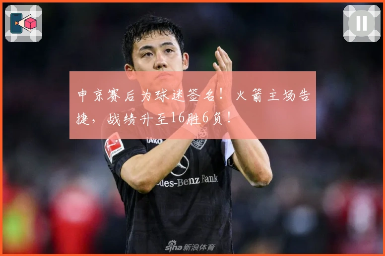 申京赛后为球迷签名！火箭主场告捷，战绩升至16胜6负！