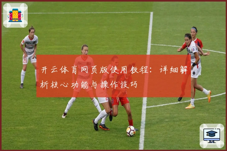 开云体育网页版使用教程：详细解析核心功能与操作技巧