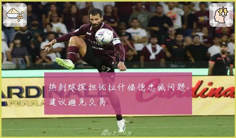 热刺球探担忧拉什福德忠诚问题,建议避免交易