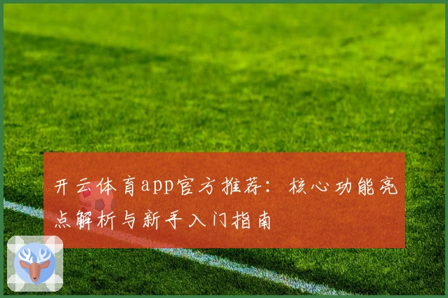 开云体育app官方推荐：核心功能亮点解析与新手入门指南